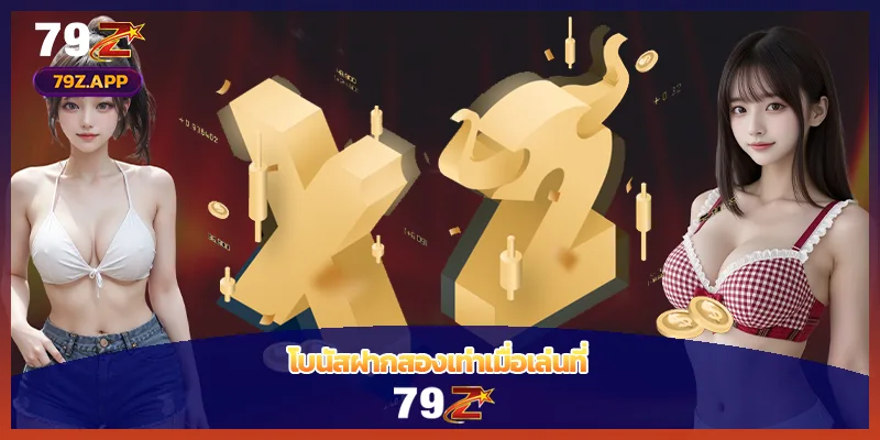 โบนัสฝากสองเท่าเมื่อเล่นที่ 79Z